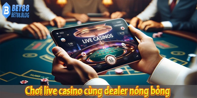 Chơi live casino cùng dealer nóng bỏng