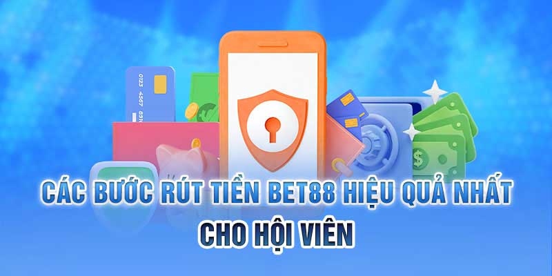 Lựa chọn chuyên mục rút tiền BET88 để thực hiện quá trình suôn sẻ